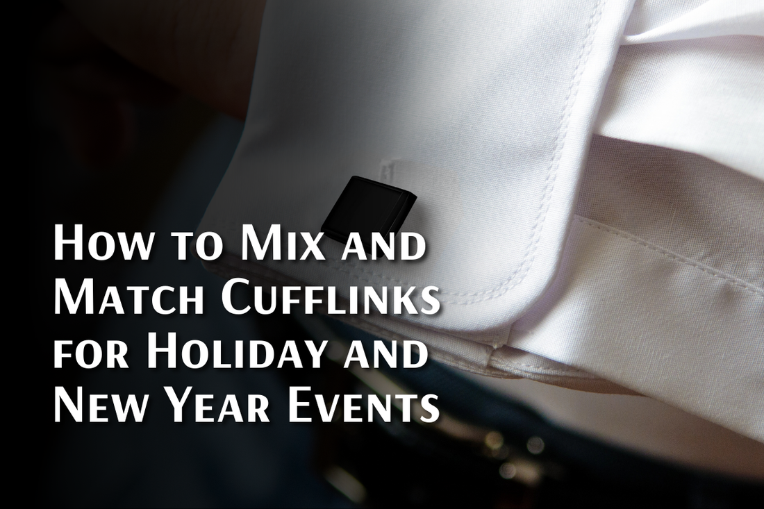 How to Mix and Match Cufflinks for Holiday and New Year Events