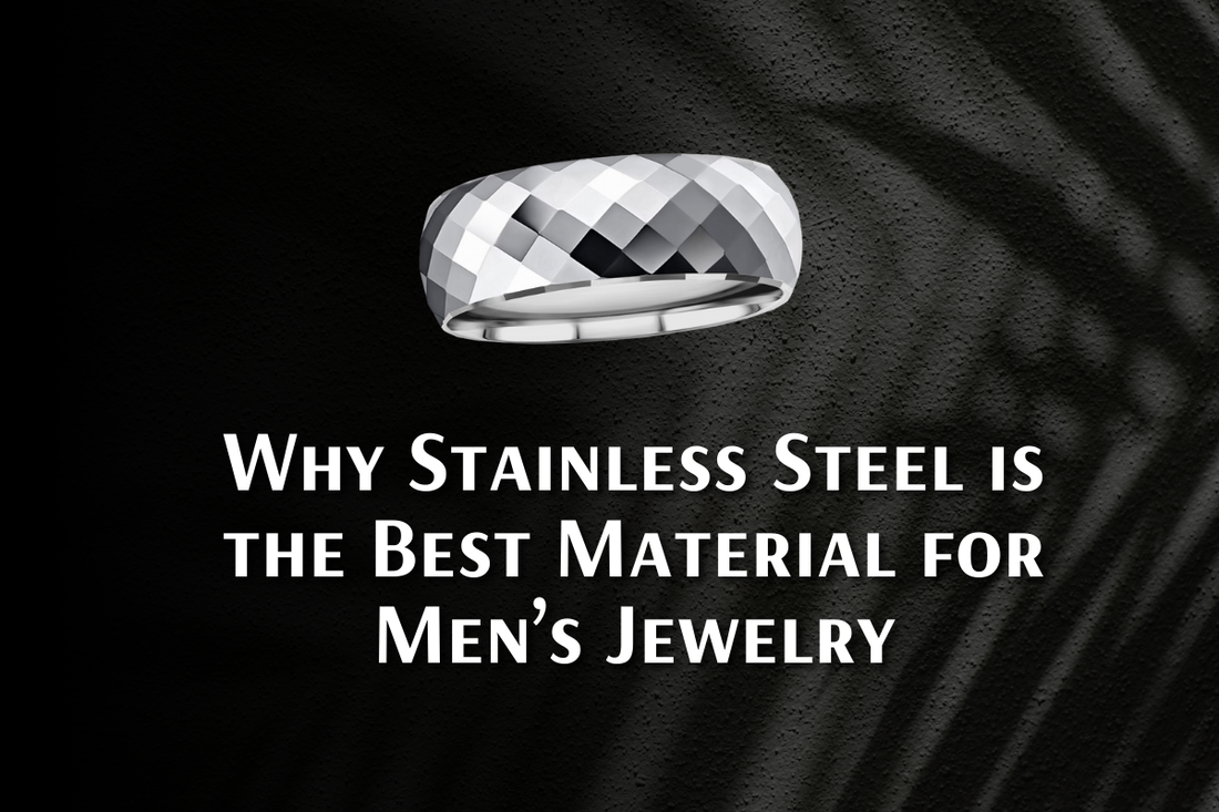 Why Stainless Steel is the Best Material for Men's Jewelry